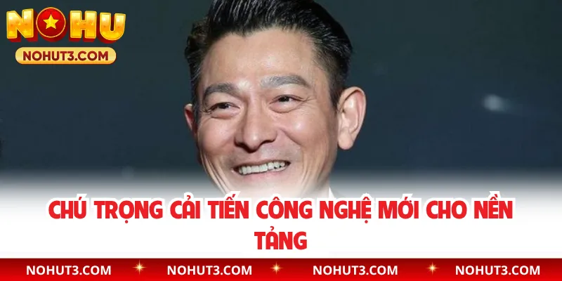Chú trọng cải tiến công nghệ mới cho nền tảng