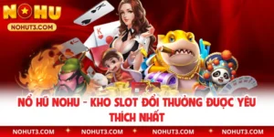 Nổ Hũ NOHU - Kho Slot Đổi Thưởng Được Yêu Thích Nhất